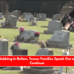 Grave Robbing in Belton, Texas Families Speak Out as Thefts Continue