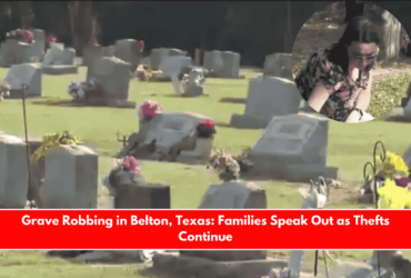 Grave Robbing in Belton, Texas Families Speak Out as Thefts Continue