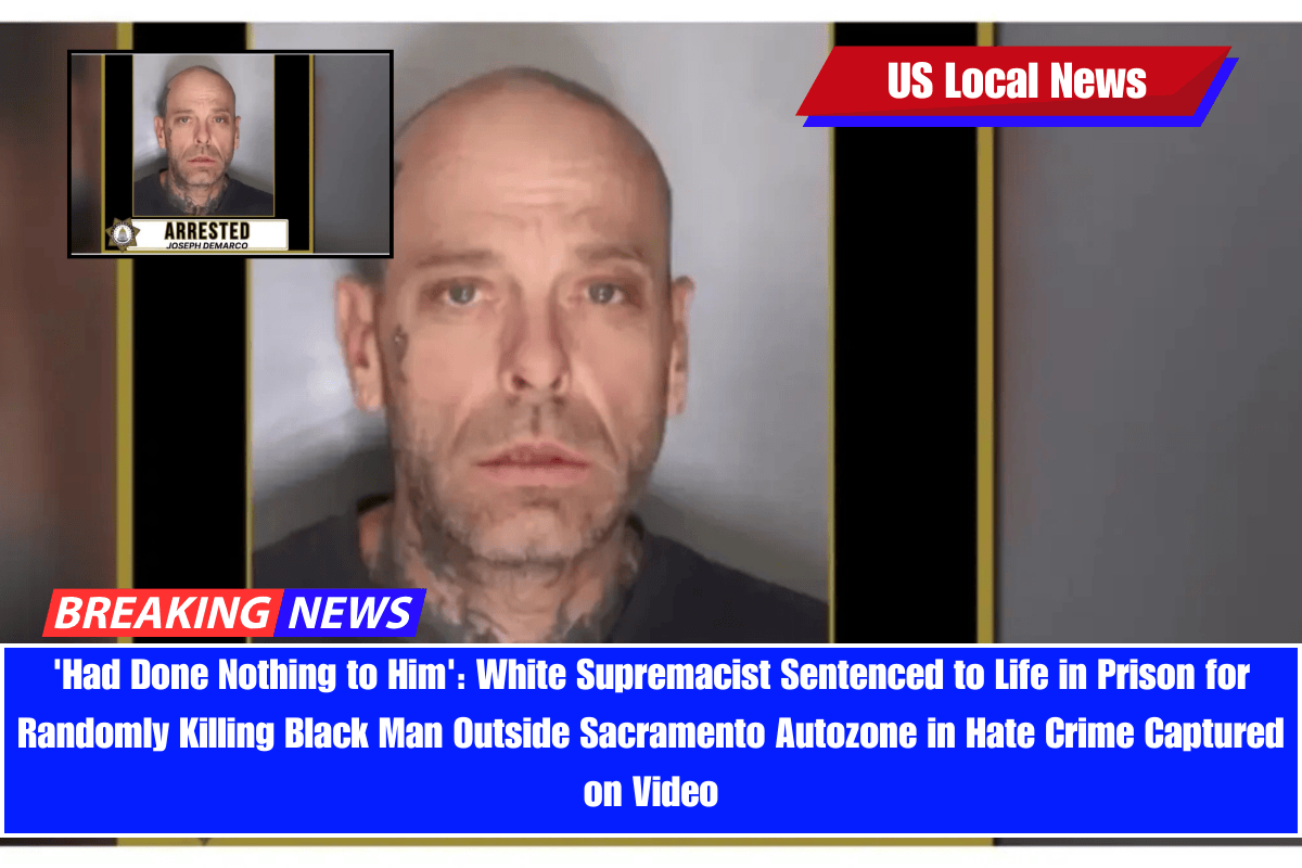 'Had Done Nothing to Him' White Supremacist Sentenced to Life in Prison for Randomly Killing Black Man Outside Sacramento Autozone in Hate Crime Captured on Video