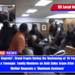 'He Has No Regrets!' Brawl Erupts During the Sentencing of 19-Year-Old Who Fatally Shot a Teenager. Family Members on Both Sides Argue After the Victim's Mother Requests a 'Maximum Sentence'