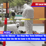 Heaves Her Over the Balcony San Diego Man Threw Girlfriend 'Head First' Off Third Floor After She Did the Same to His Belongings, Cops Say