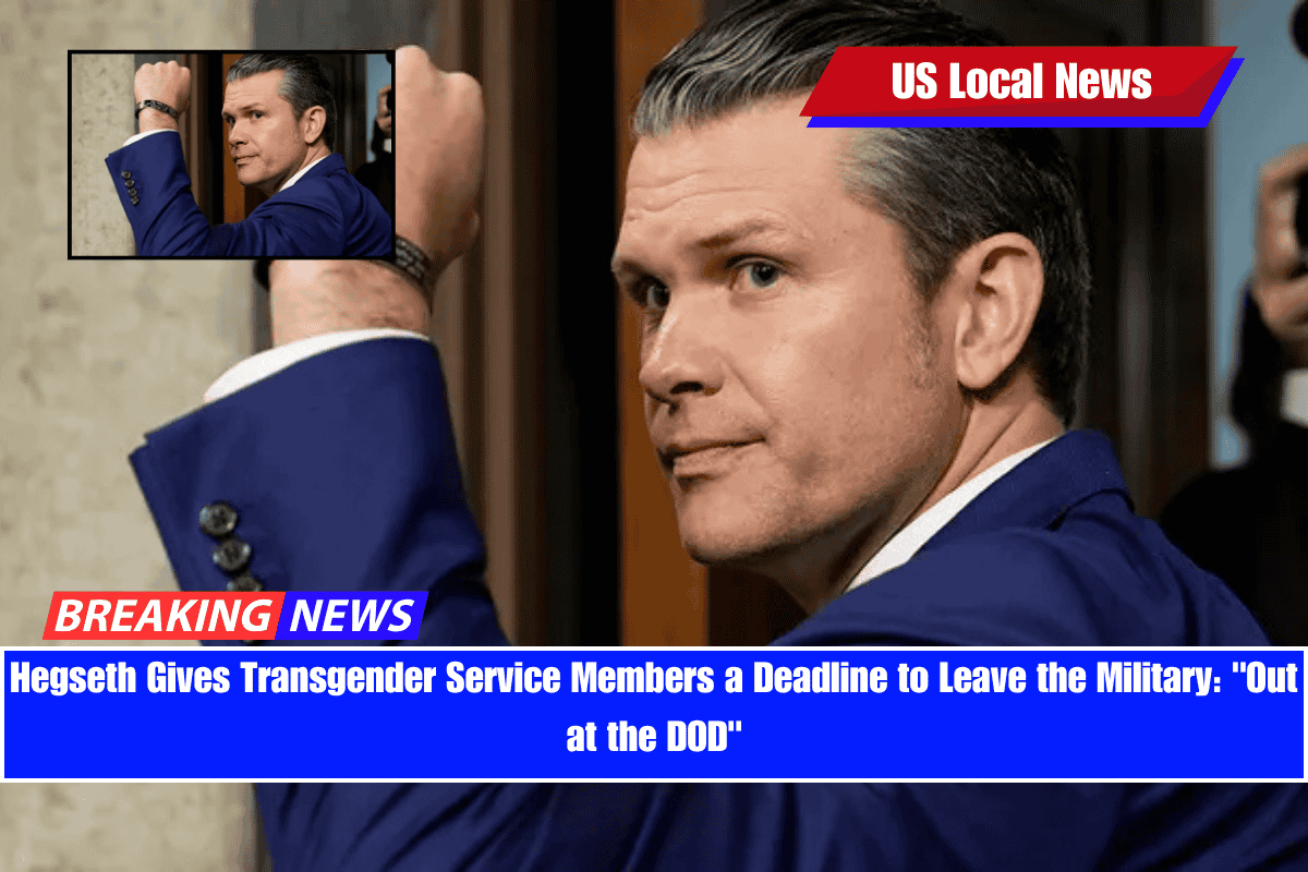 Hegseth Gives Transgender Service Members a Deadline to Leave the Military Out at the DOD