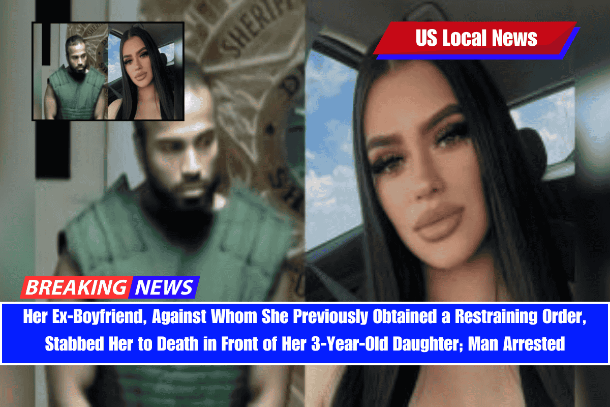Her Ex-Boyfriend, Against Whom She Previously Obtained a Restraining Order, Stabbed Her to Death in Front of Her 3-Year-Old Daughter; Man Arrested