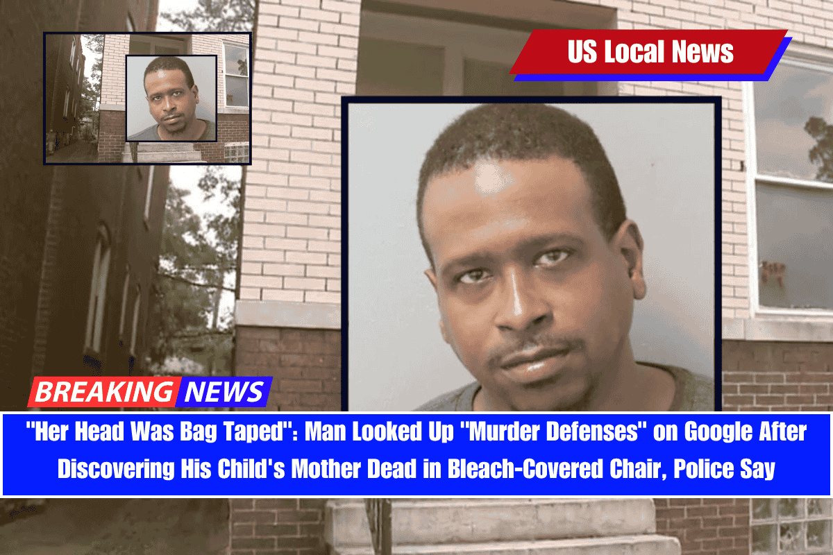 Her Head Was Bag Taped Man Looked Up Murder Defenses on Google After Discovering His Child's Mother Dead in Bleach-Covered Chair, Police Say