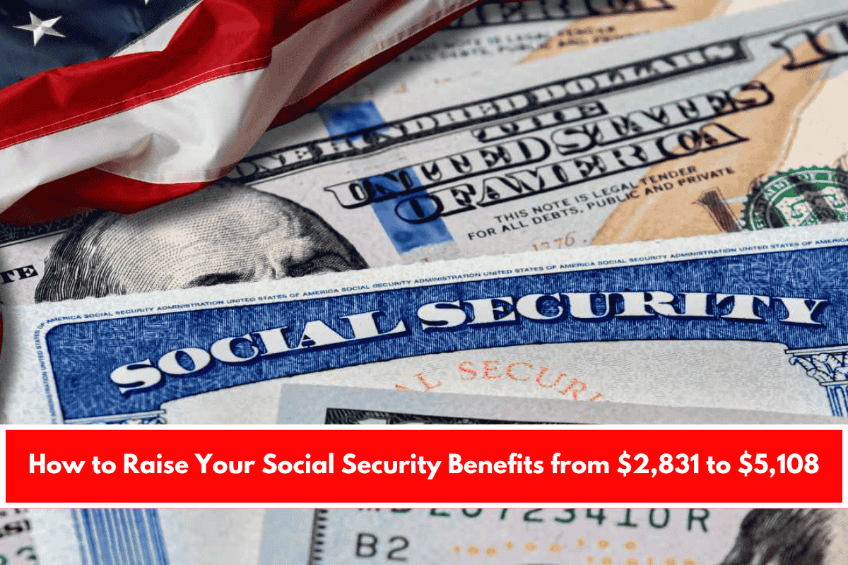 How to Raise Your Social Security Benefits from $2,831 to $5,108
