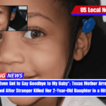 I Didn't Even Get to Say Goodbye to My Baby Texas Mother Arrested and Handcuffed After Stranger Killed Her 2-Year-Old Daughter in a Hit-and-Run