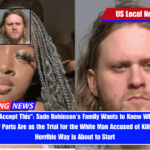 I Just Can't Accept This Sade Robinson's Family Wants to Know Where the Rest of Her Body Parts Are as the Trial for the White Man Accused of Killing Her in a Horrible Way is About to Start