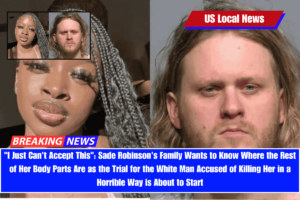 I Just Can't Accept This Sade Robinson's Family Wants to Know Where the Rest of Her Body Parts Are as the Trial for the White Man Accused of Killing Her in a Horrible Way is About to Start
