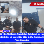 I Might Vomit if I See That Again Texas Police Made Fun of and Laughed at Black Veteran Who Died After Jail Ignored Him While He Was Restrained for Arrest for Public Intoxication