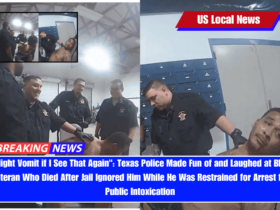 I Might Vomit if I See That Again Texas Police Made Fun of and Laughed at Black Veteran Who Died After Jail Ignored Him While He Was Restrained for Arrest for Public Intoxication