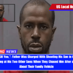 I Tried to Kill You, Father Was Charged With Shooting His Son in the Jaw and Then Shooting at His Two Other Sons When They Chased Him After an Argument About Their Family Vehicle
