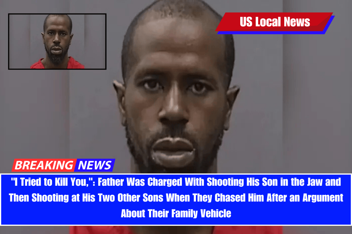 I Tried to Kill You, Father Was Charged With Shooting His Son in the Jaw and Then Shooting at His Two Other Sons When They Chased Him After an Argument About Their Family Vehicle