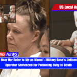 I Will Never Hear Her Refer to Me as Mama Military Base's Unlicensed Daycare Operator Sentenced for Poisoning Baby to Death