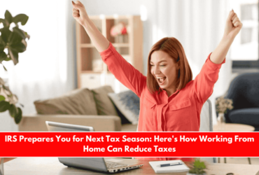 IRS Prepares You for Next Tax Season Here's How Working From Home Can Reduce Taxes