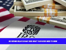 IRS Refund Delays in May 2025 What Taxpayers Need to Know