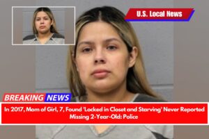 In 2017, Mom of Girl, 7, Found 'Locked in Closet and Starving' Never Reported Missing 2-Year-Old Police