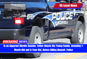 In an Apparent Murder-Suicide, Father Shoots His Young Family, Including 7-Month-Old and 6-Year-Old, Before Killing Himself Police