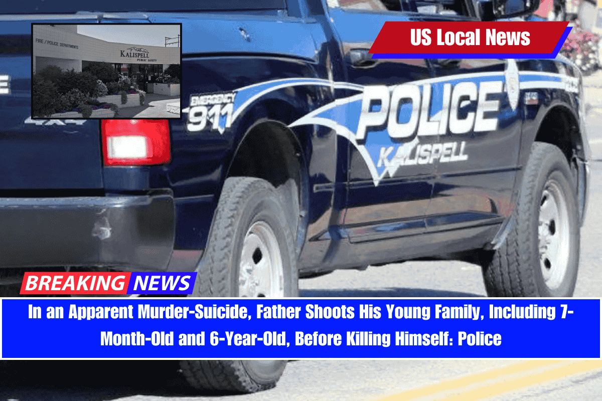 In an Apparent Murder-Suicide, Father Shoots His Young Family, Including 7-Month-Old and 6-Year-Old, Before Killing Himself Police