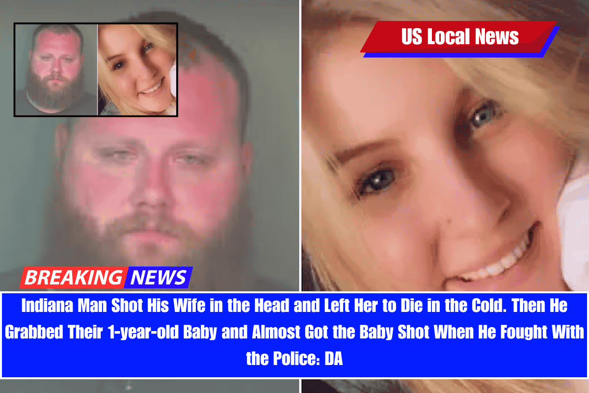 Indiana Man Shot His Wife in the Head and Left Her to Die in the Cold. Then He Grabbed Their 1-year-old Baby and Almost Got the Baby Shot When He Fought With the Police DA