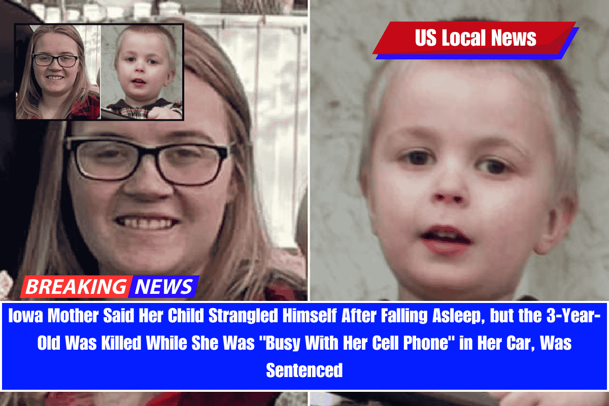 Iowa Mother Said Her Child Strangled Himself After Falling Asleep, but the 3-Year-Old Was Killed While She Was Busy With Her Cell Phone in Her Car, Was Sentenced