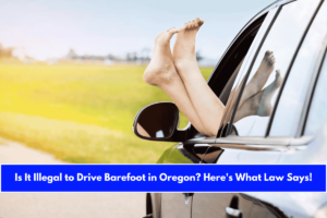 Is It Illegal to Drive Barefoot in Oregon Here's What Law Says!