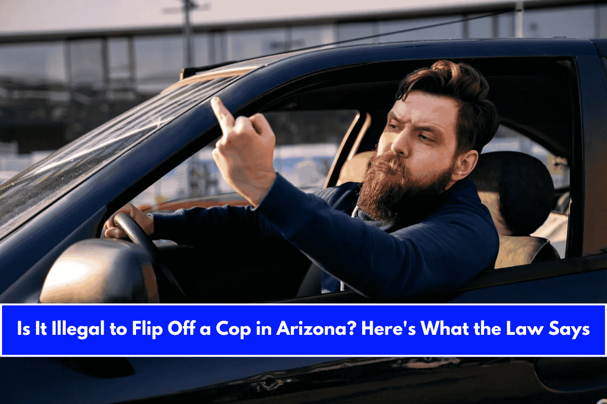 Is It Illegal to Flip Off a Cop in Arizona Here's What the Law Says