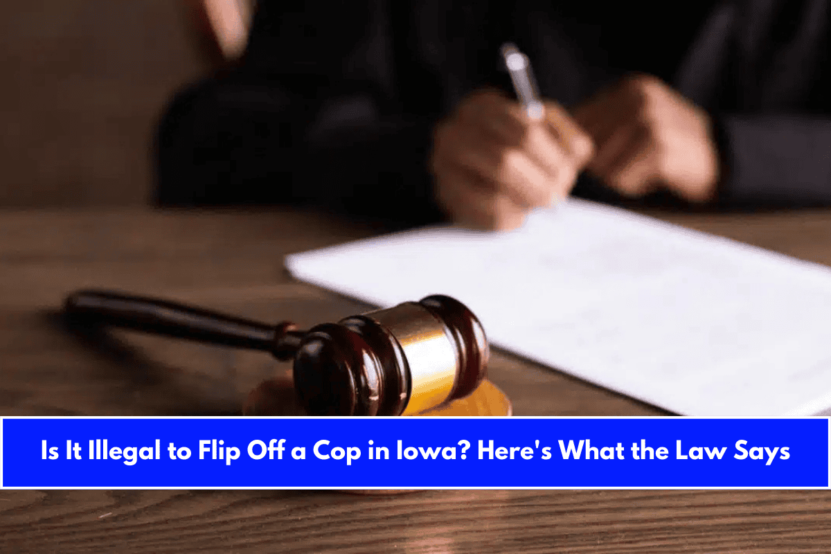 Is It Illegal to Flip Off a Cop in Iowa Here's What the Law Says