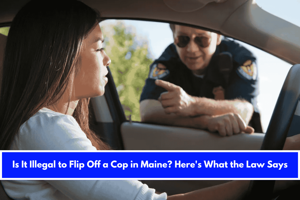 Is It Illegal to Flip Off a Cop in Maine Here's What the Law Says