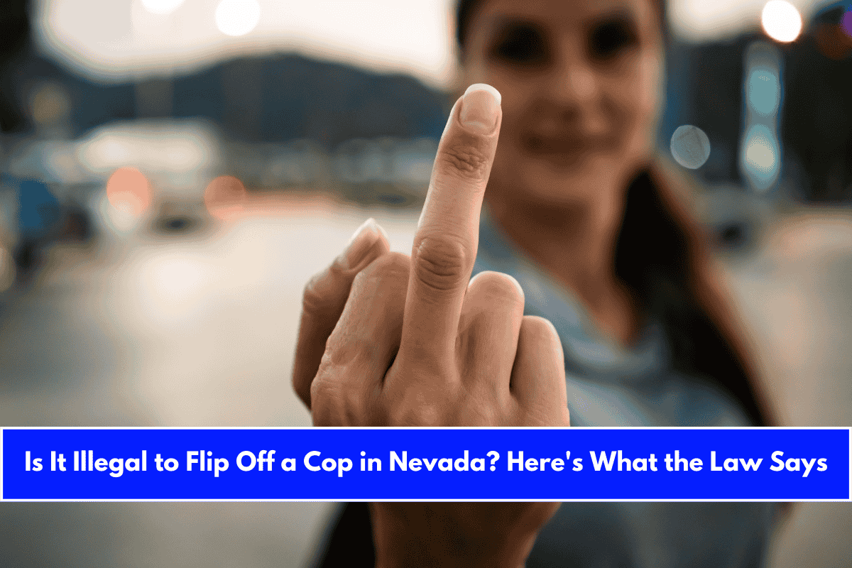 Is It Illegal to Flip Off a Cop in Nevada Here's What the Law Says