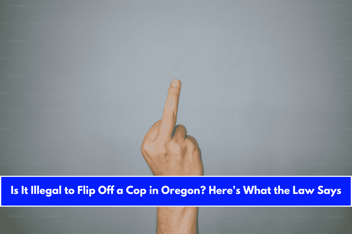 Is It Illegal to Flip Off a Cop in Oregon Here's What the Law Says