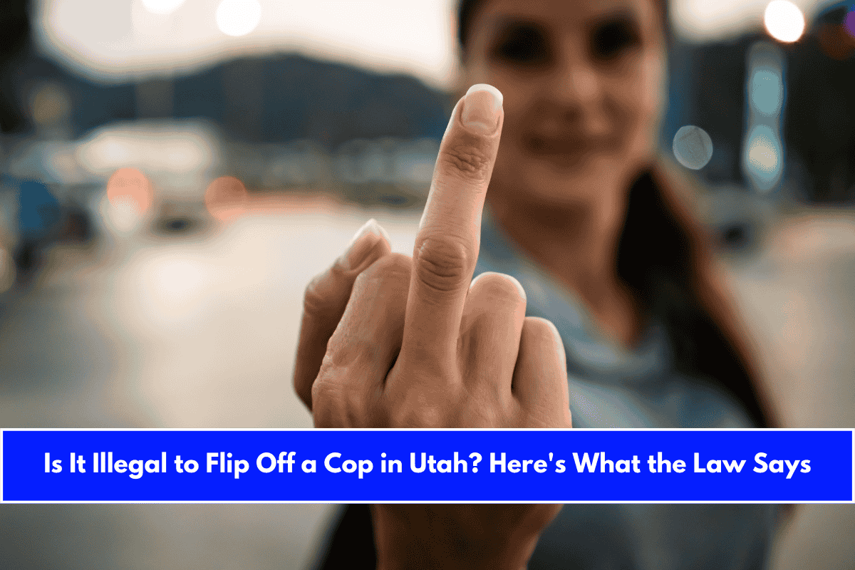Is It Illegal to Flip Off a Cop in Utah Here's What the Law Says