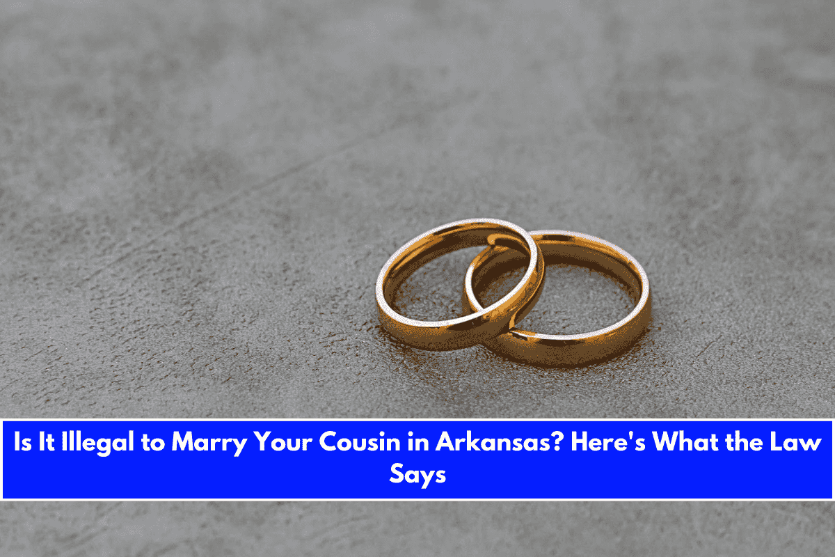 Is It Illegal to Marry Your Cousin in Arkansas Here's What the Law Says