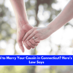 Is It Illegal to Marry Your Cousin in Connecticut Here's What the Law Says