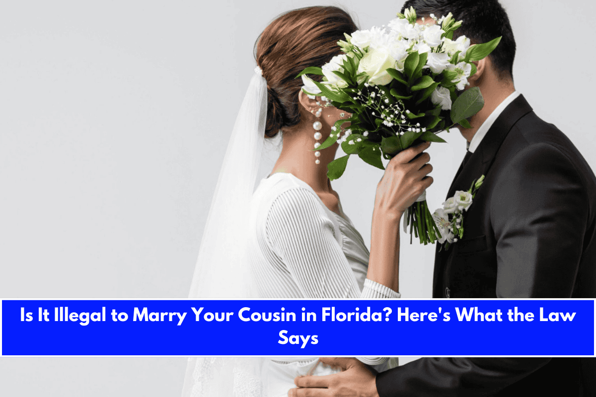 Is It Illegal to Marry Your Cousin in Florida Here's What the Law Says