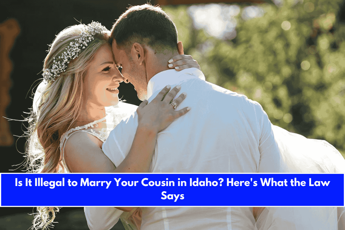 Is It Illegal to Marry Your Cousin in Idaho Here's What the Law Says