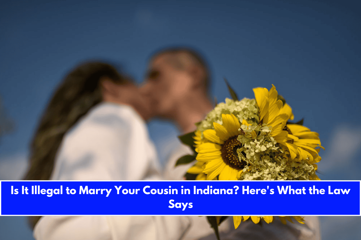 Is It Illegal to Marry Your Cousin in Indiana Here's What the Law Says