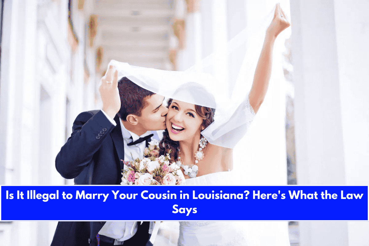 Is It Illegal to Marry Your Cousin in Louisiana Here's What the Law Says