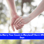 Is It Illegal to Marry Your Cousin in Maryland Here's What the Law Says