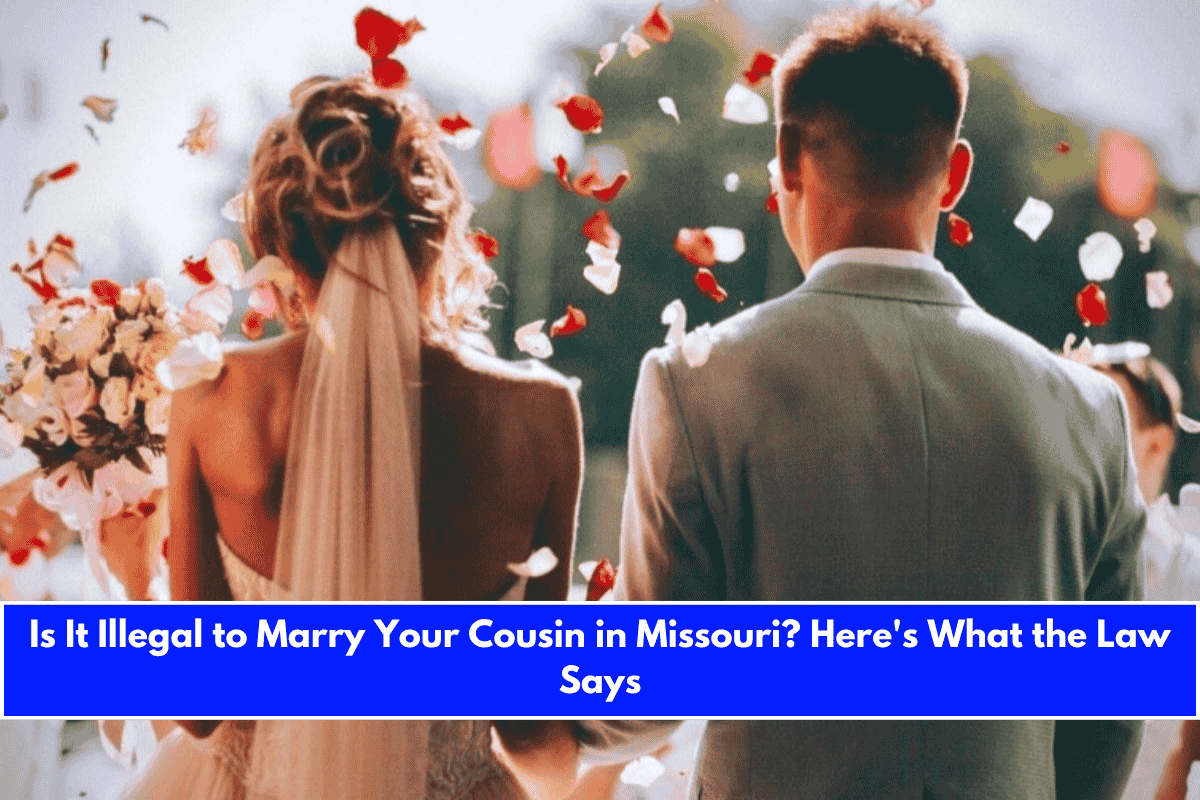Is It Illegal to Marry Your Cousin in Missouri Here's What the Law Says