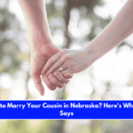 Is It Illegal to Marry Your Cousin in Nebraska Here's What the Law Says