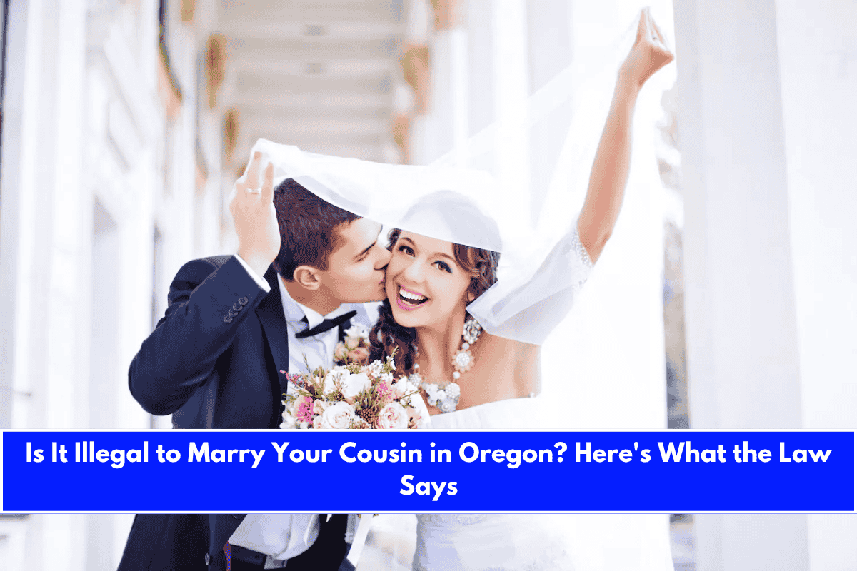 Is It Illegal to Marry Your Cousin in Oregon Here's What the Law Says