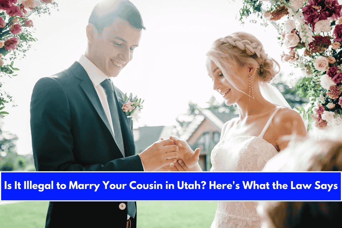 Is It Illegal to Marry Your Cousin in Utah Here's What the Law Says