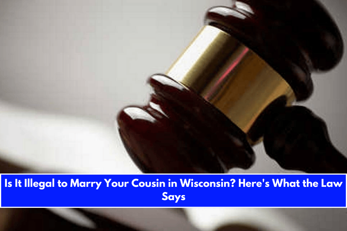 Is It Illegal to Marry Your Cousin in Wisconsin Here's What the Law Says
