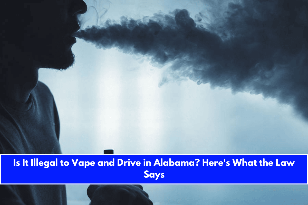 Is It Illegal to Vape and Drive in Alabama Here's What the Law Says