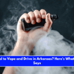 Is It Illegal to Vape and Drive in Arkansas Here's What the Law Says