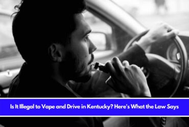 Is It Illegal to Vape and Drive in Kentucky Here's What the Law Says