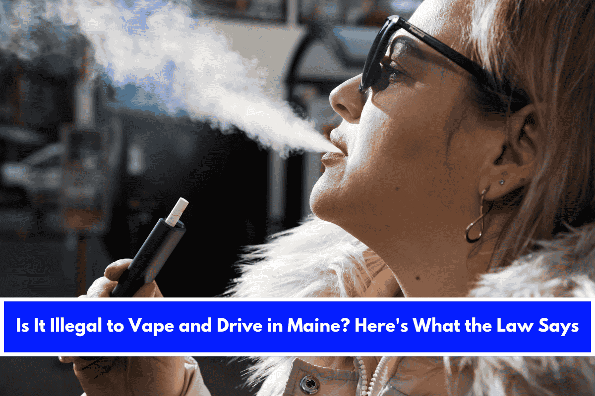 Is It Illegal to Vape and Drive in Maine Here's What the Law Says
