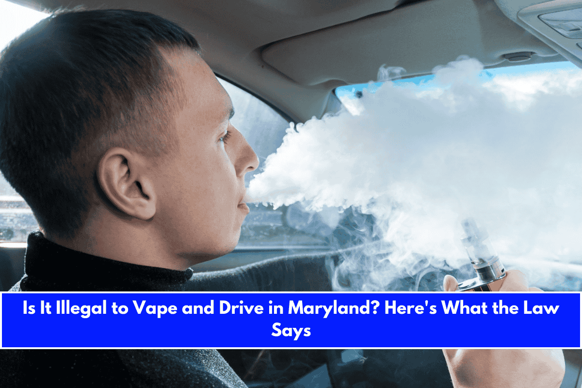 Is It Illegal to Vape and Drive in Maryland Here's What the Law Says