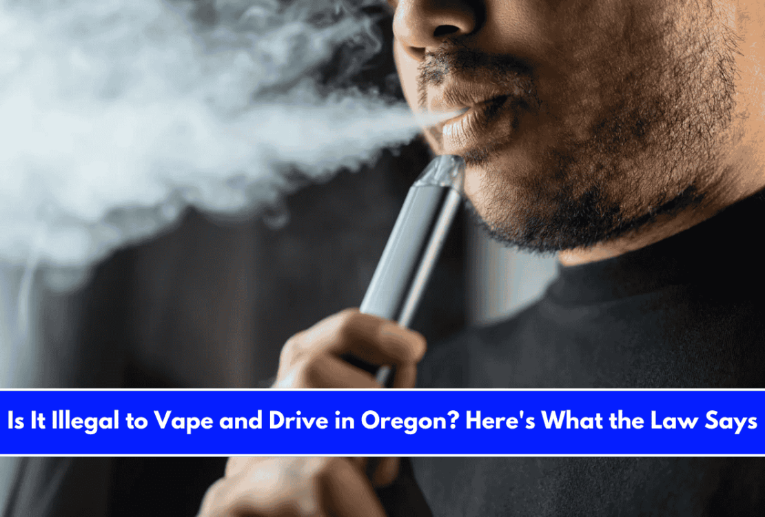 Is It Illegal to Vape and Drive in Oregon Here's What the Law Says