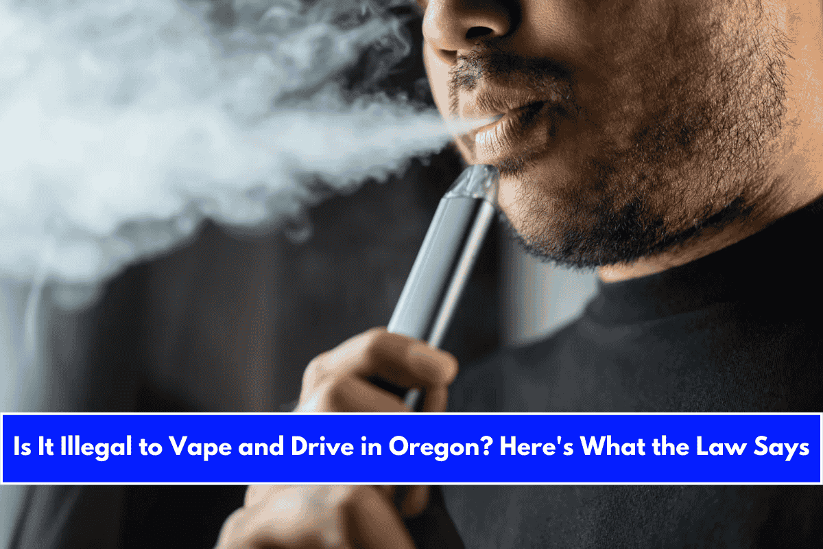 Is It Illegal to Vape and Drive in Oregon Here's What the Law Says